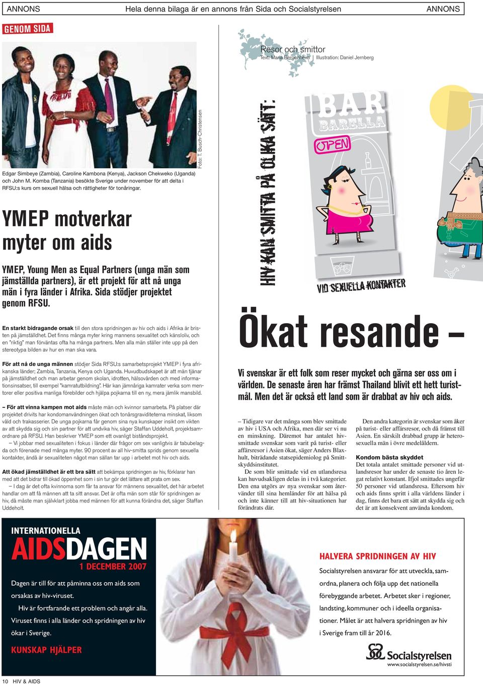 YMEP motverkar myter om aids YMEP, Young Men as Equal Partners (unga män som jämställda partners), är ett projekt för att nå unga män i fyra länder i Afrika. Sida stödjer projektet genom RFSU.