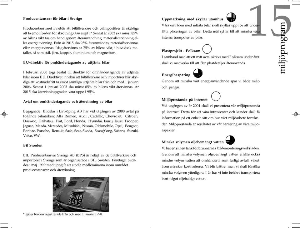 Idag återvinns ca 75% av bilens vikt, i huvudsak metaller, så som stål, järn, koppar, aluminium och magnesium.