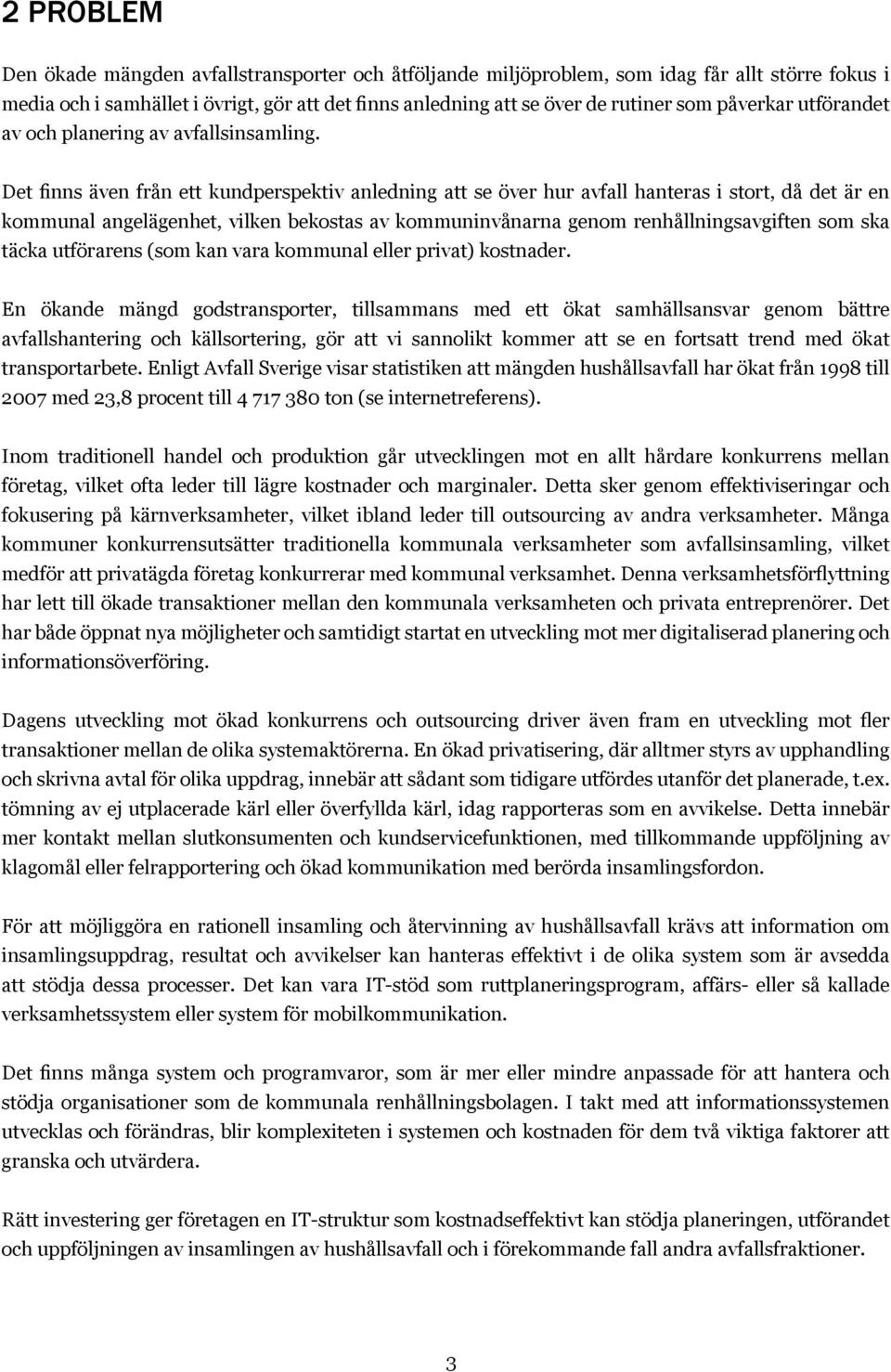 Det finns även från ett kundperspektiv anledning att se över hur avfall hanteras i stort, då det är en kommunal angelägenhet, vilken bekostas av kommuninvånarna genom renhållningsavgiften som ska