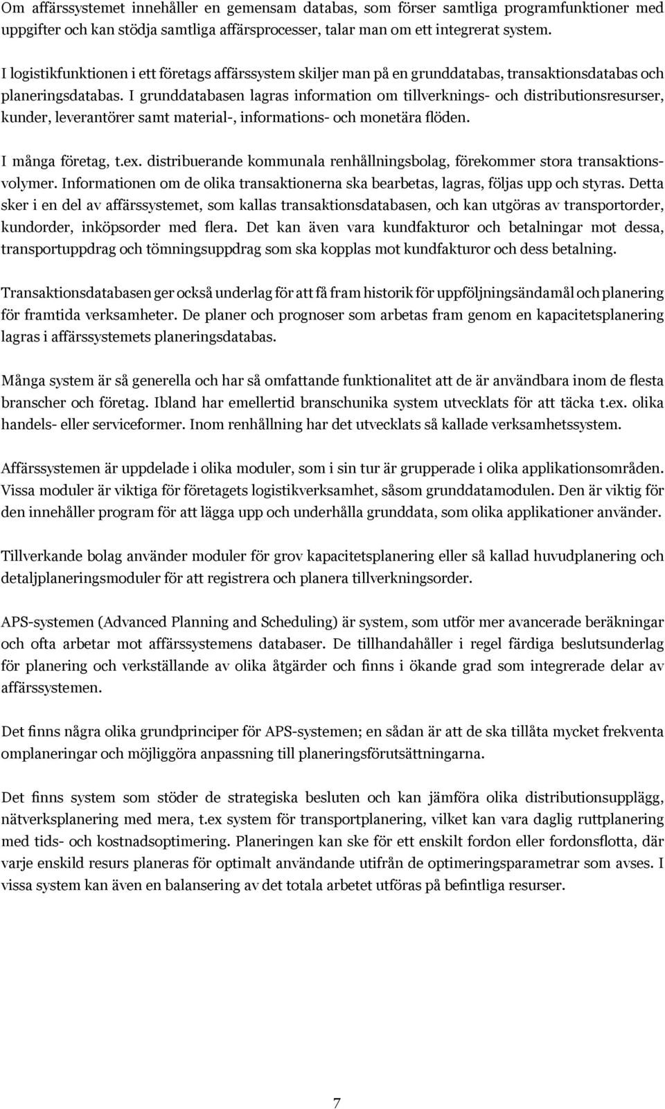 I grunddatabasen lagras information om tillverknings- och distributionsresurser, kunder, leverantörer samt material-, informations- och monetära flöden. I många företag, t.ex.