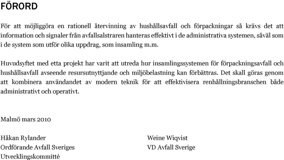 förpackningsavfall och hushållsavfall avseende resursutnyttjande och miljöbelastning kan förbättras.