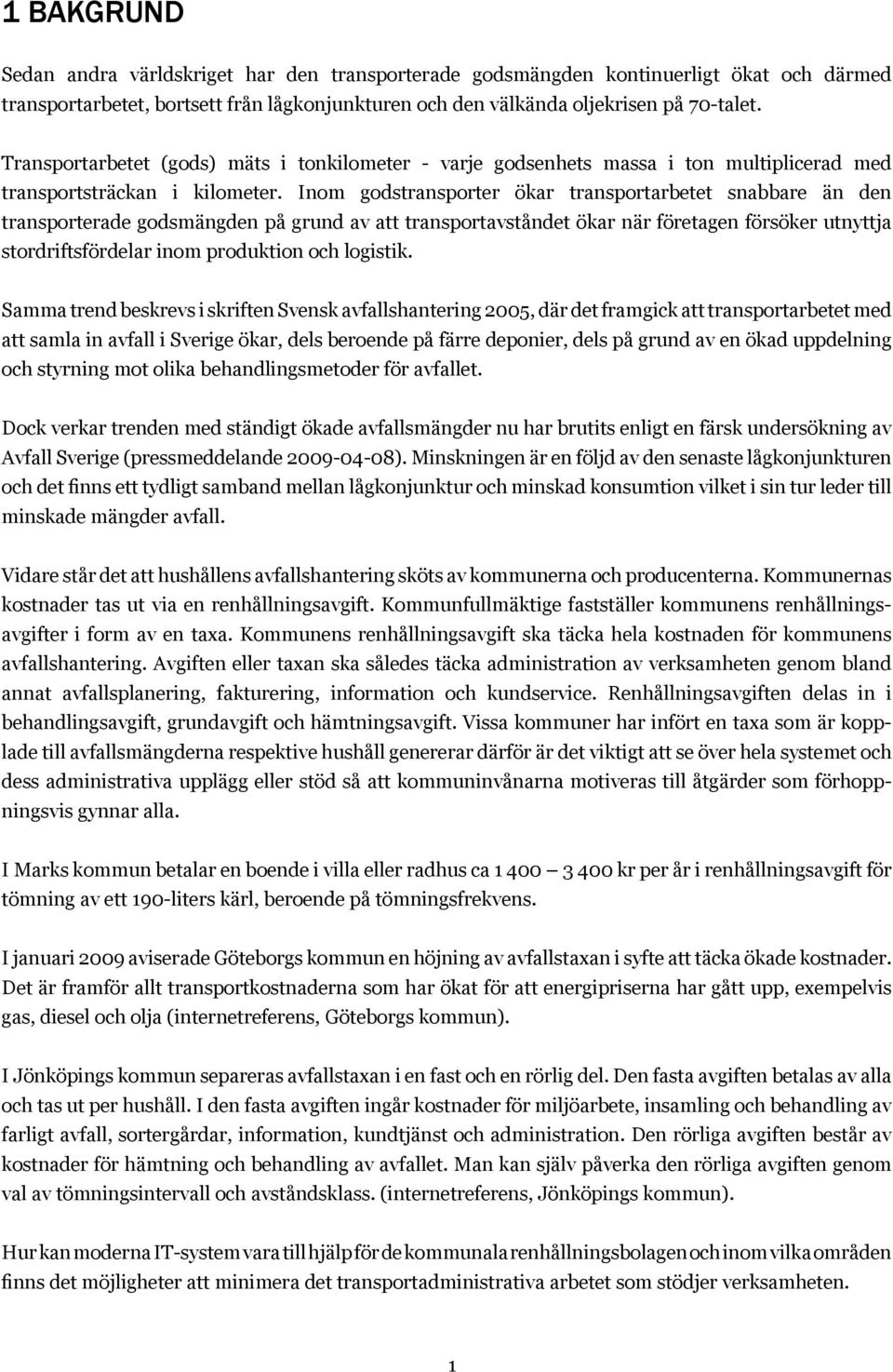 Inom godstransporter ökar transportarbetet snabbare än den transporterade godsmängden på grund av att transportavståndet ökar när företagen försöker utnyttja stordriftsfördelar inom produktion och