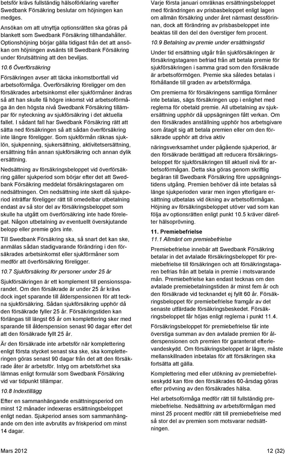 Optionshöjning börjar gälla tidigast från det att ansökan om höjningen avsänts till Swedbank Försäkring under förutsättning att den beviljas. 10.