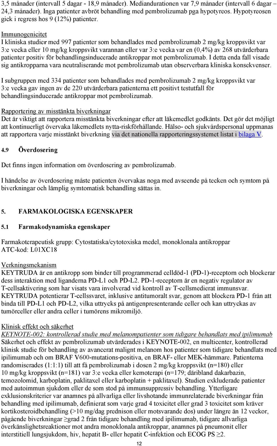 Immunogenicitet I kliniska studier med 997 patienter som behandlades med pembrolizumab 2 mg/kg kroppsvikt var 3:e vecka eller 10 mg/kg kroppsvikt varannan eller var 3:e vecka var en (0,4%) av 268