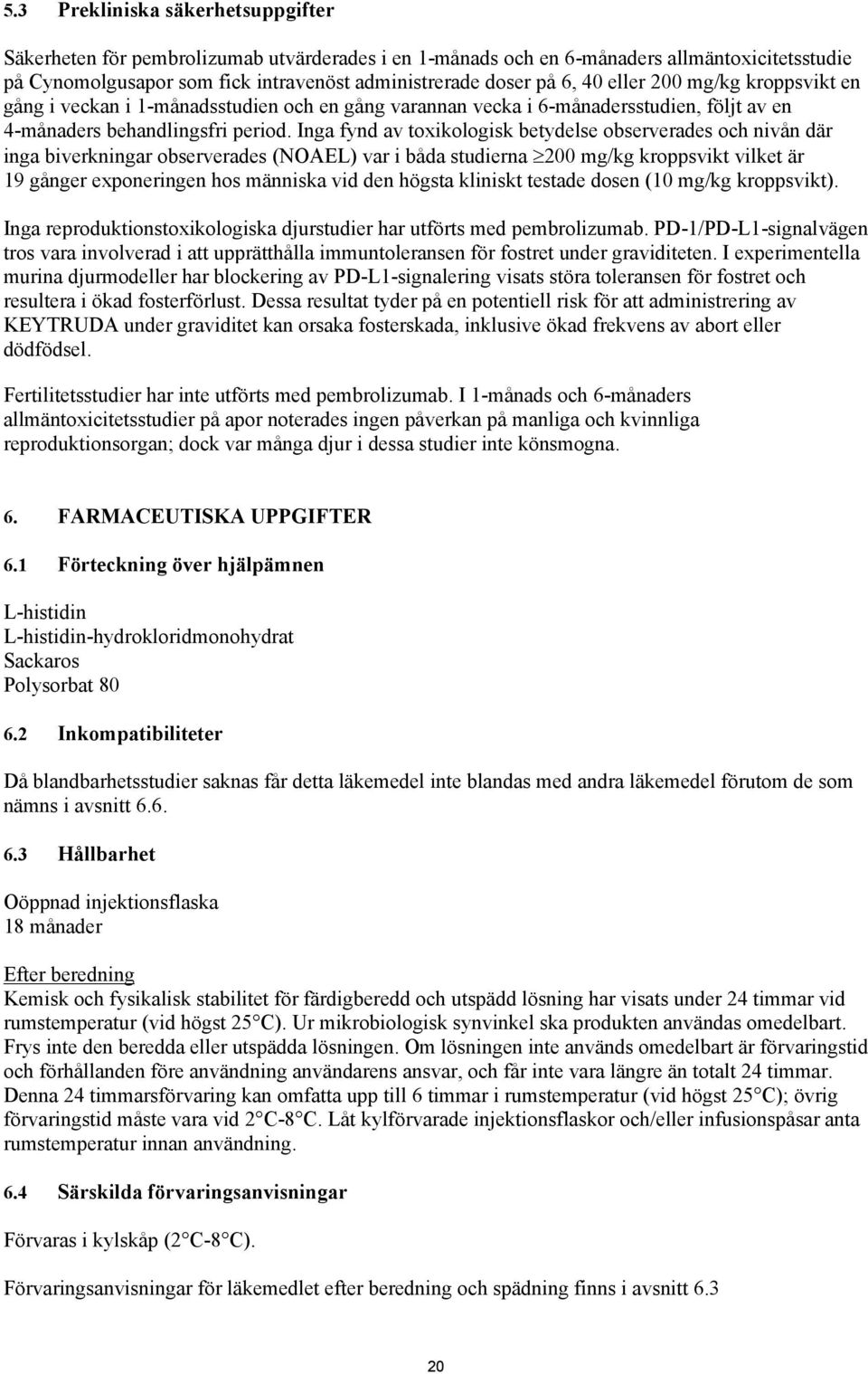 Inga fynd av toxikologisk betydelse observerades och nivån där inga biverkningar observerades (NOAEL) var i båda studierna 200 mg/kg kroppsvikt vilket är 19 gånger exponeringen hos människa vid den