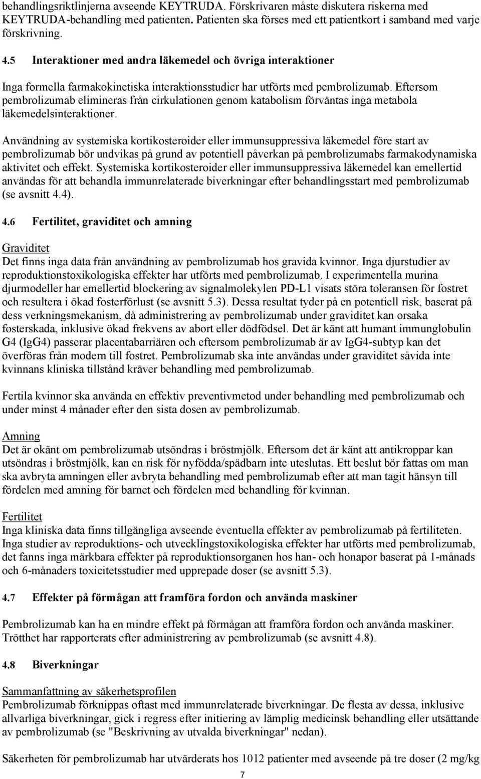 Eftersom pembrolizumab elimineras från cirkulationen genom katabolism förväntas inga metabola läkemedelsinteraktioner.