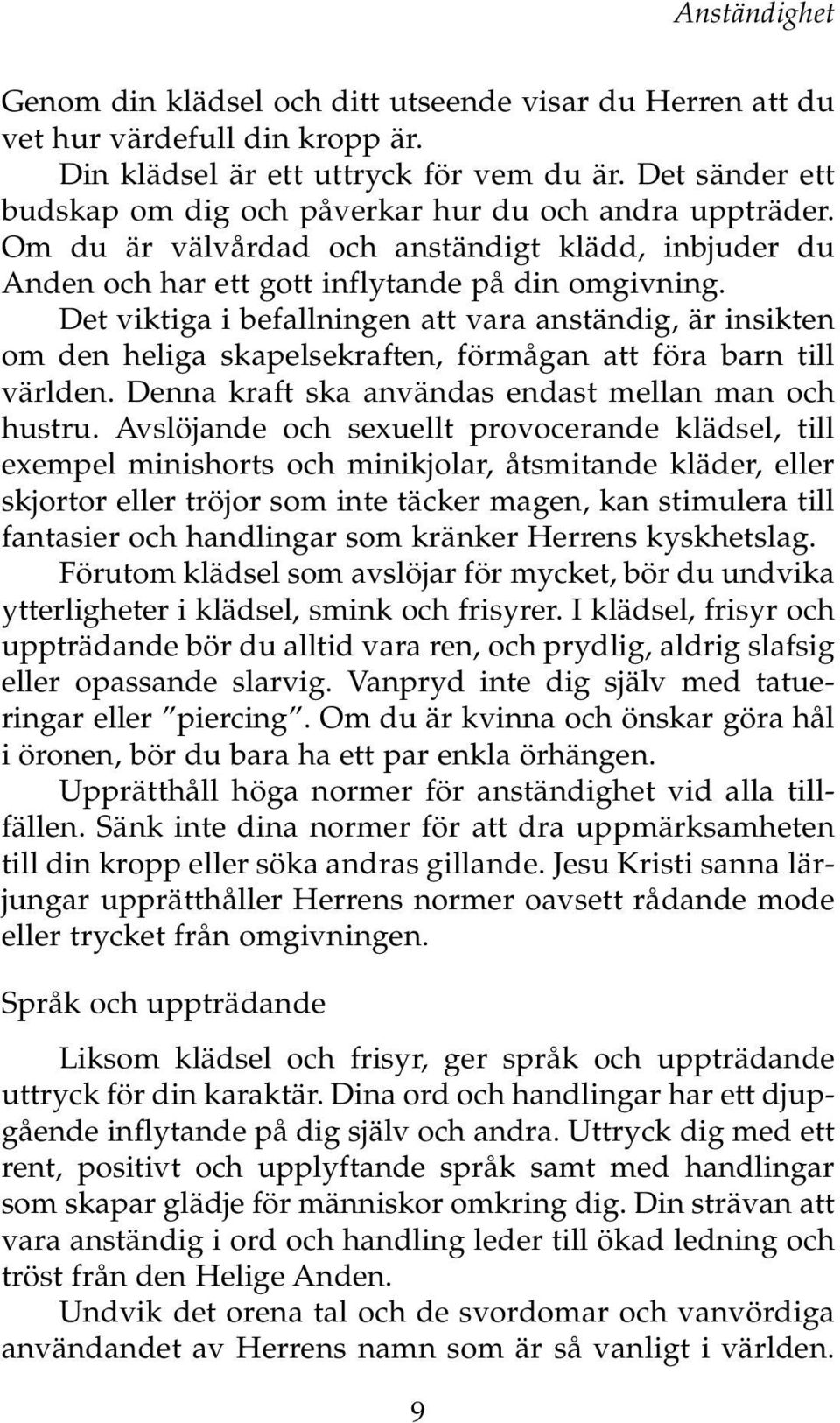 Det viktiga i befallningen att vara anständig, är insikten om den heliga skapelsekraften, förmågan att föra barn till världen. Denna kraft ska användas endast mellan man och hustru.