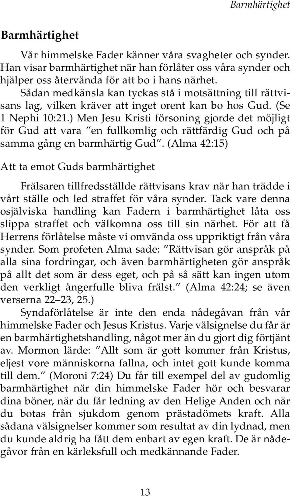 ) Men Jesu Kristi försoning gjorde det möjligt för Gud att vara en fullkomlig och rättfärdig Gud och på samma gång en barmhärtig Gud.