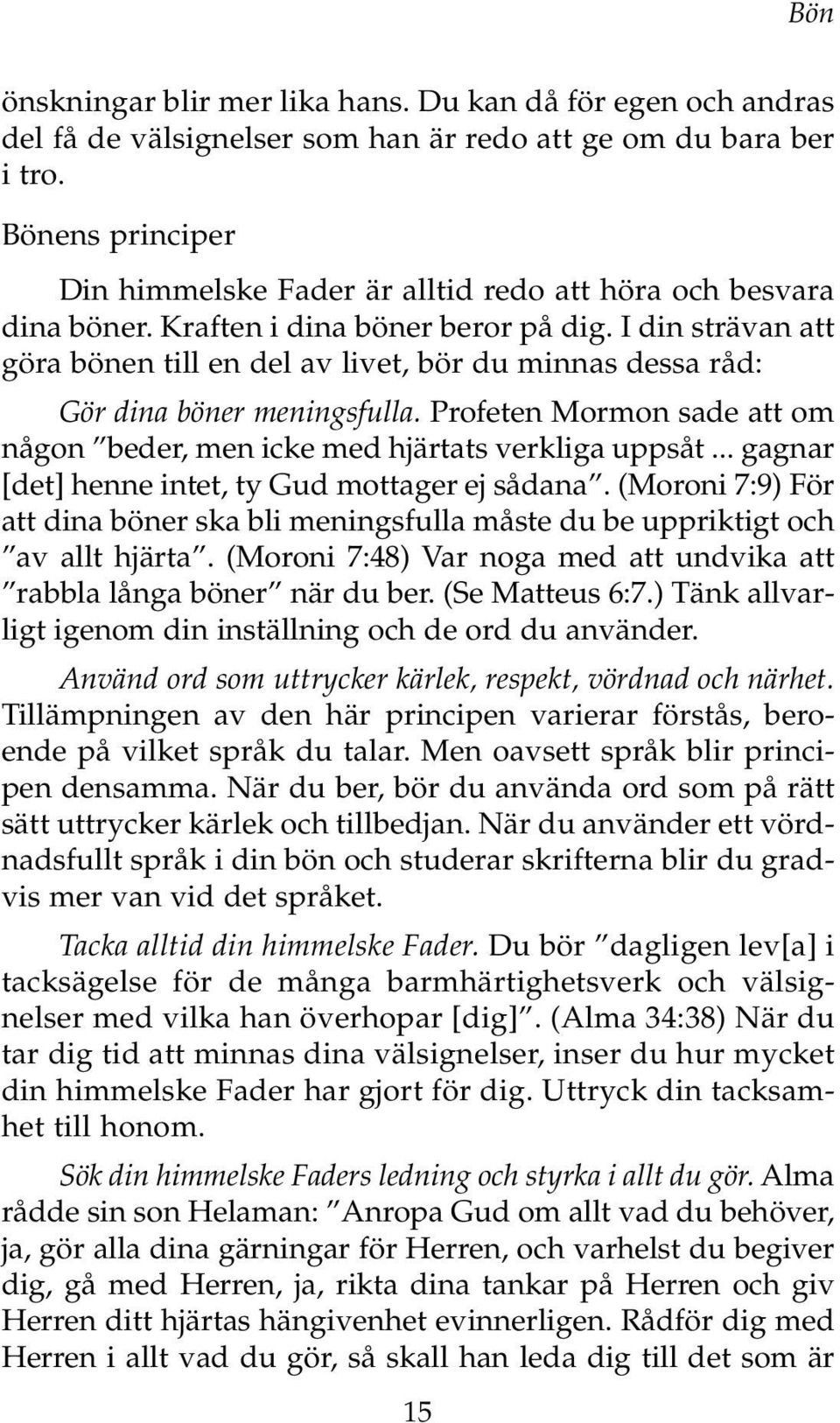 I din strävan att göra bönen till en del av livet, bör du minnas dessa råd: Gör dina böner meningsfulla. Profeten Mormon sade att om någon beder, men icke med hjärtats verkliga uppsåt.