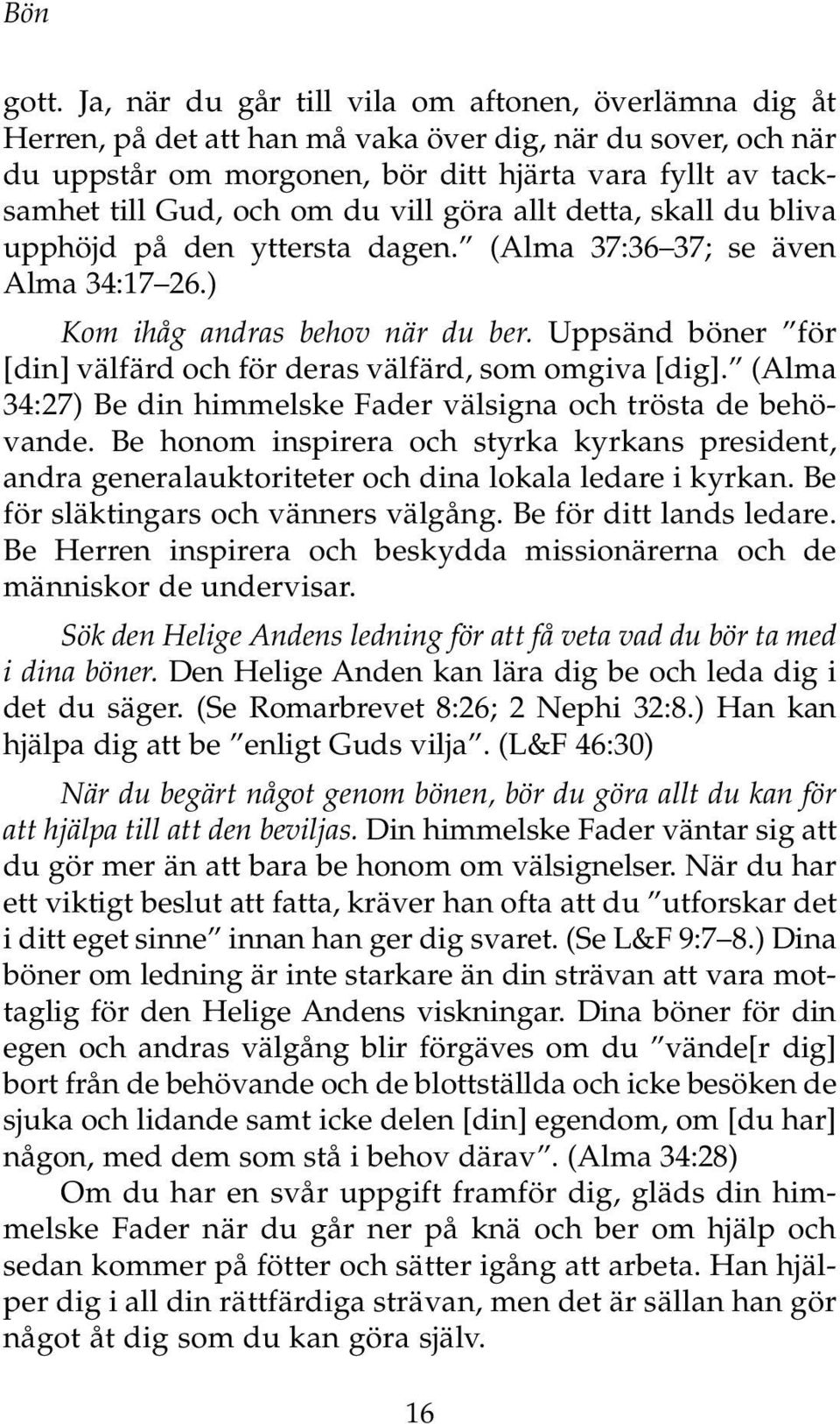 du vill göra allt detta, skall du bliva upphöjd på den yttersta dagen. (Alma 37:36 37; se även Alma 34:17 26.) Kom ihåg andras behov när du ber.