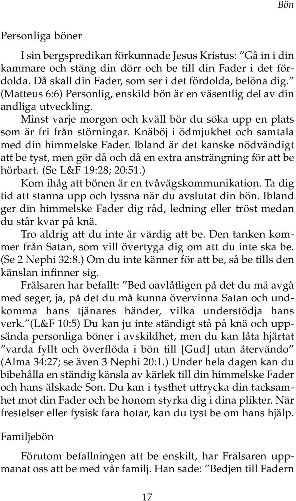 Knäböj i ödmjukhet och samtala med din himmelske Fader. Ibland är det kanske nödvändigt att be tyst, men gör då och då en extra ansträngning för att be hörbart. (Se L&F 19:28; 20:51.