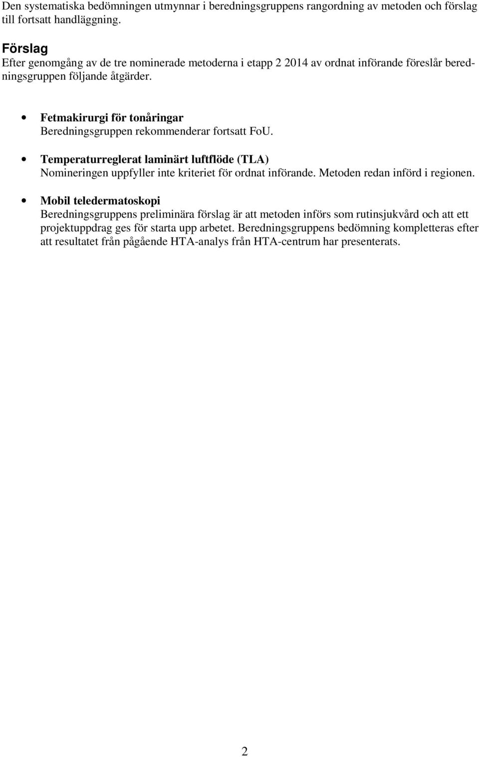 Fetmakirurgi för tonåringar Beredningsgruppen rekommenderar fortsatt FoU. Temperaturreglerat laminärt luftflöde (TLA) Nomineringen uppfyller inte kriteriet för ordnat införande.