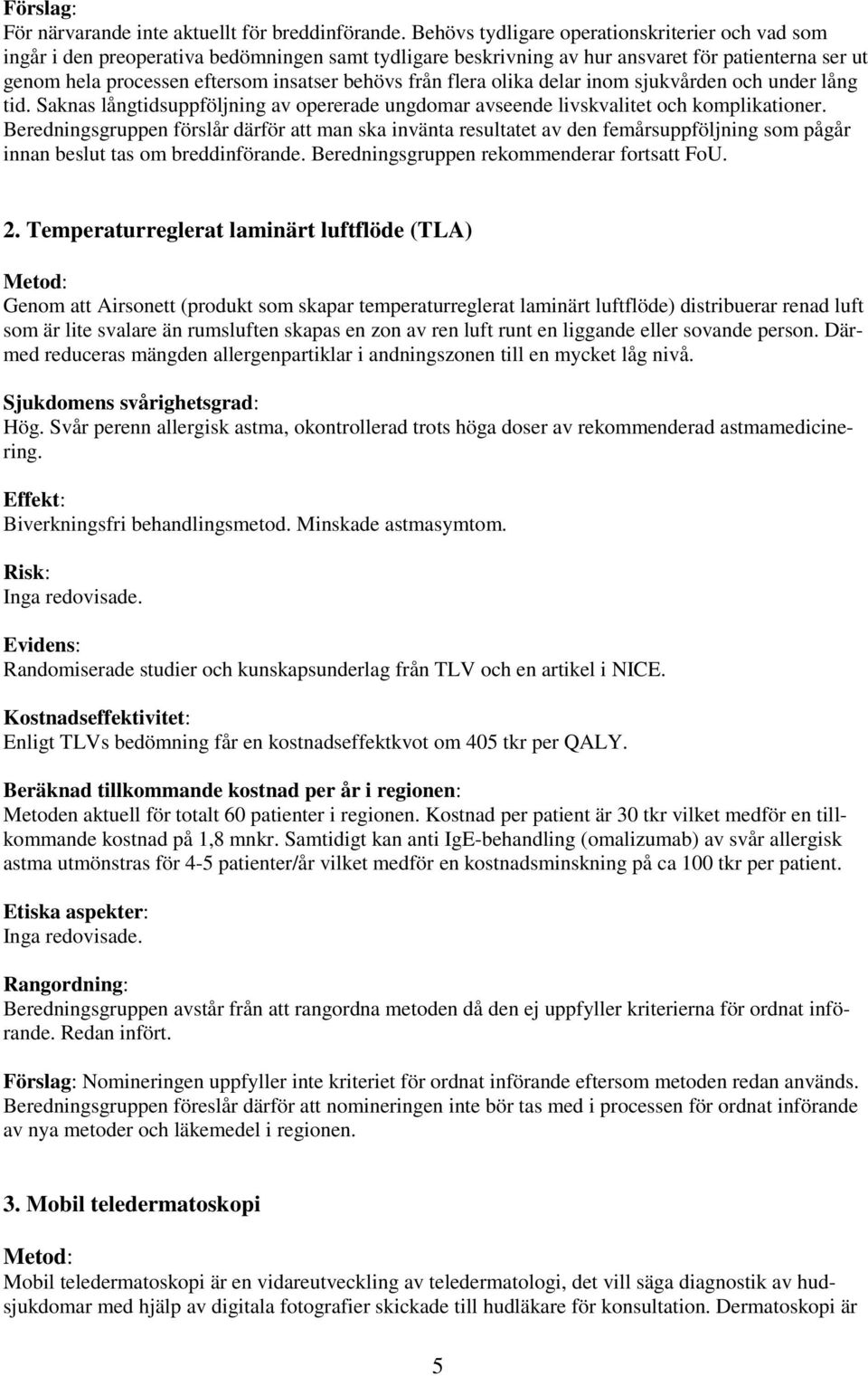 från flera olika delar inom sjukvården och under lång tid. Saknas långtidsuppföljning av opererade ungdomar avseende livskvalitet och komplikationer.