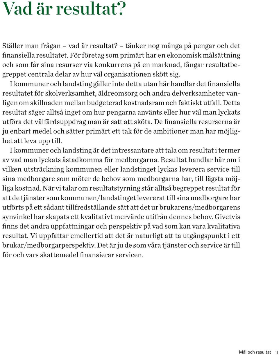 I kommuner och landsting gäller inte detta utan här handlar det finansiella resultatet för skolverksamhet, äldreomsorg och andra delverksamheter vanligen om skillnaden mellan budgeterad kostnadsram