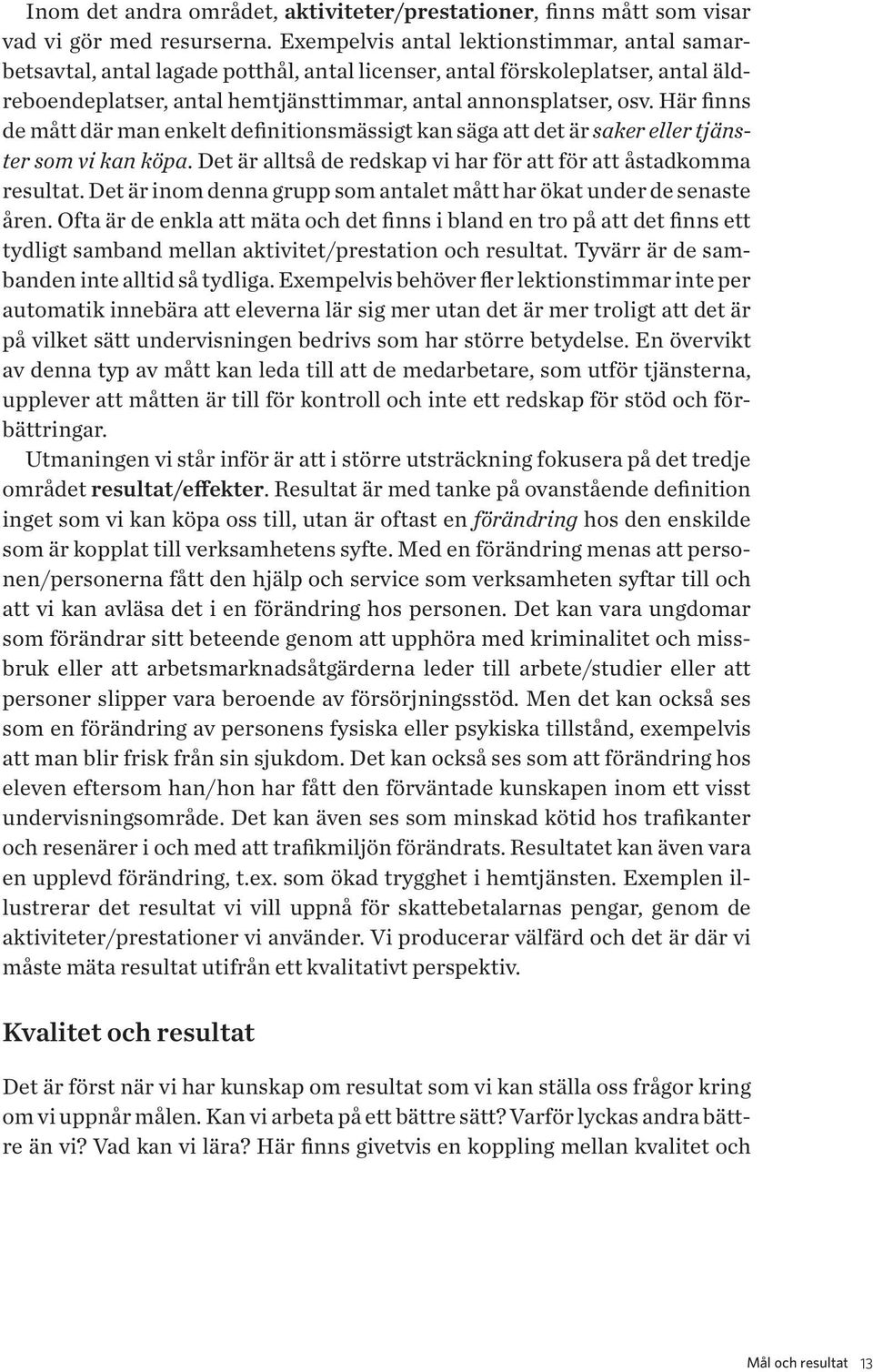 Här finns de mått där man enkelt definitionsmässigt kan säga att det är saker eller tjänster som vi kan köpa. Det är alltså de redskap vi har för att för att åstadkomma resultat.