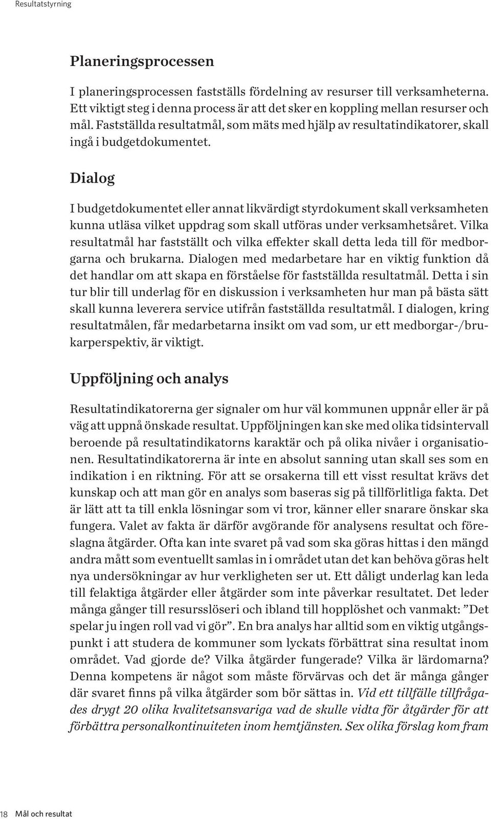 Dialog I budgetdokumentet eller annat likvärdigt styrdokument skall verksamheten kunna utläsa vilket uppdrag som skall utföras under verksamhetsåret.