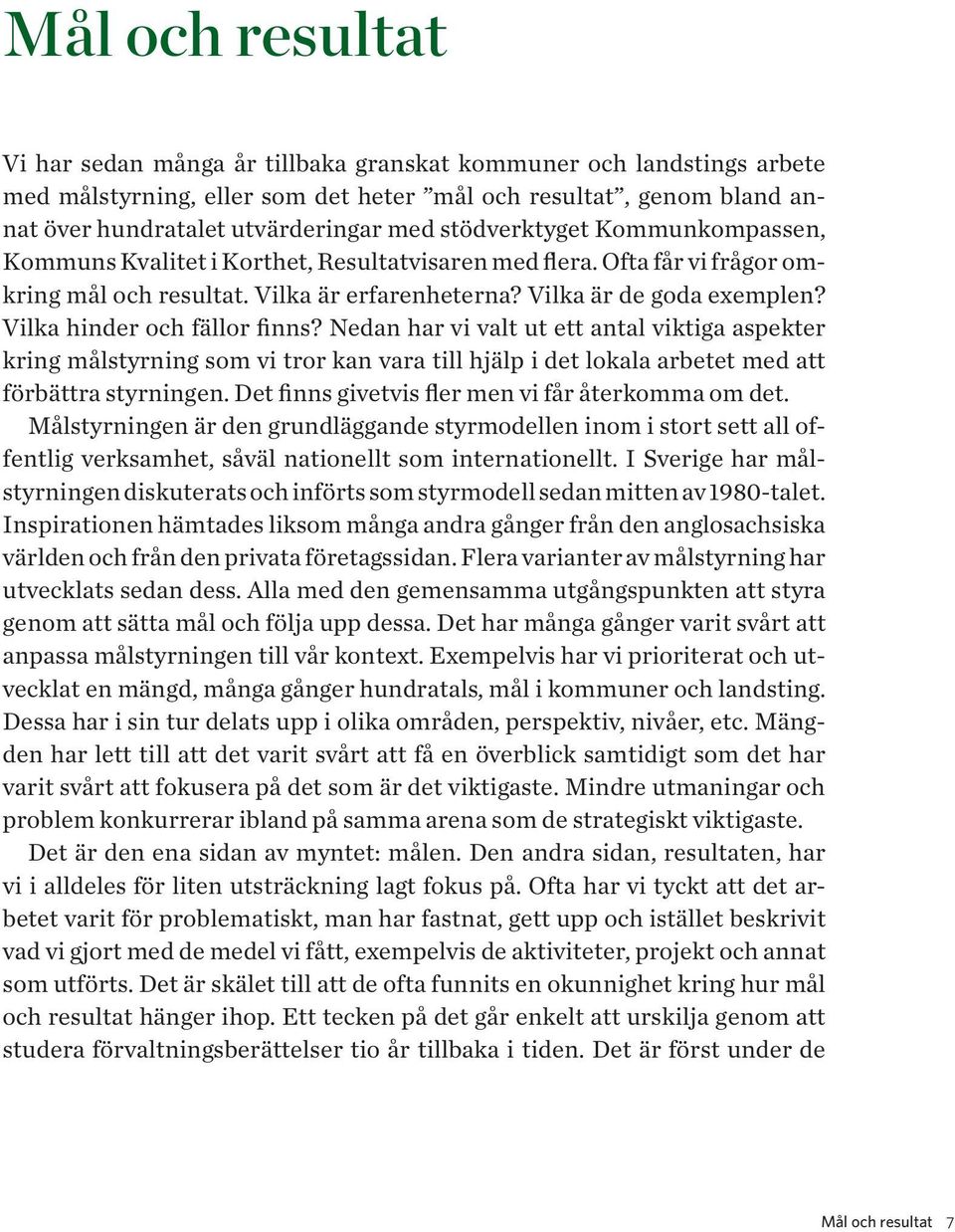 Vilka hinder och fällor finns? Nedan har vi valt ut ett antal viktiga aspekter kring målstyrning som vi tror kan vara till hjälp i det lokala arbetet med att förbättra styrningen.