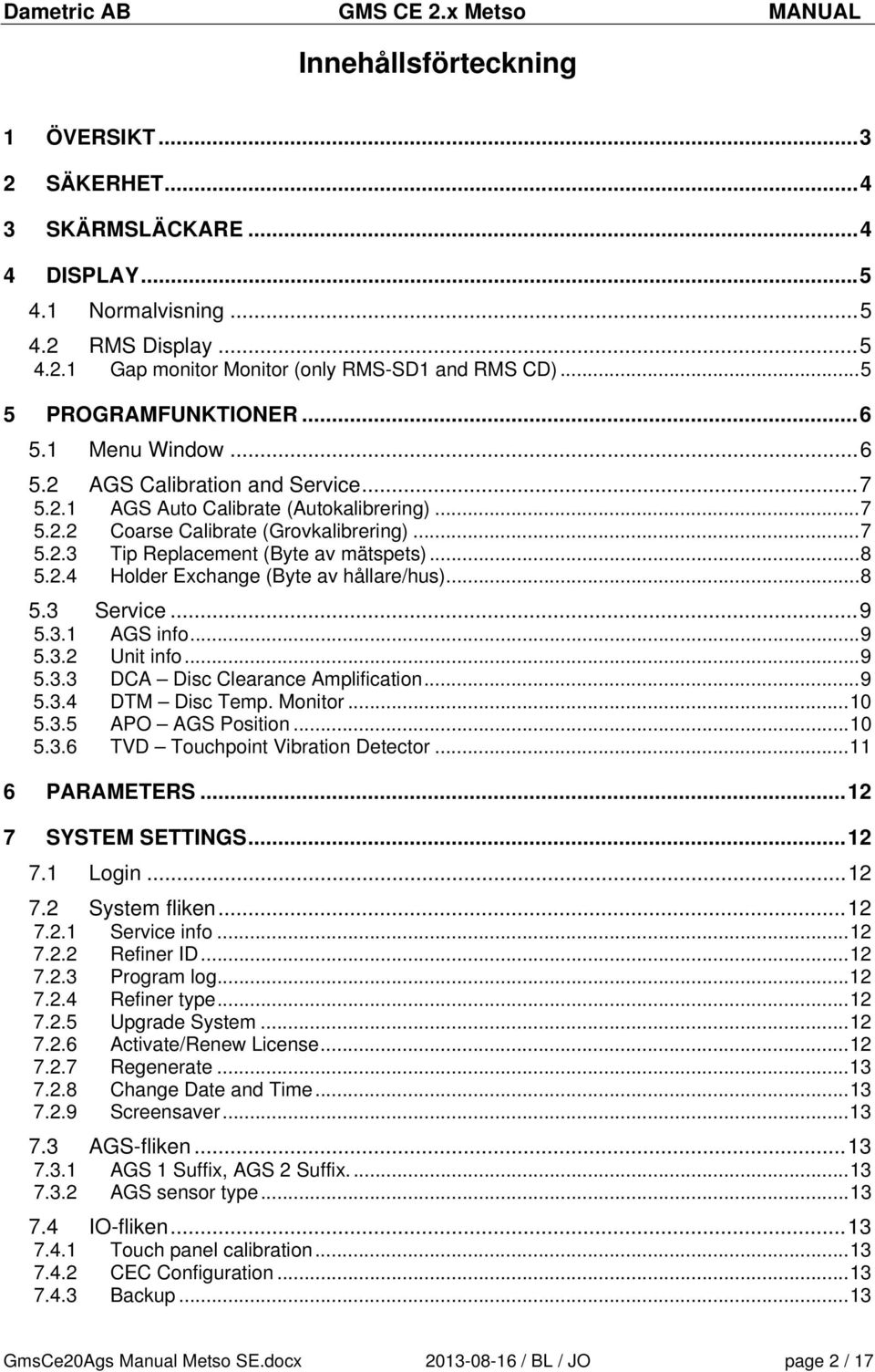 .. 8 5.2.4 Holder Exchange (Byte av hållare/hus)... 8 5.3 Service... 9 5.3.1 AGS info... 9 5.3.2 Unit info... 9 5.3.3 DCA Disc Clearance Amplification... 9 5.3.4 DTM Disc Temp. Monitor... 10 5.3.5 APO AGS Position.