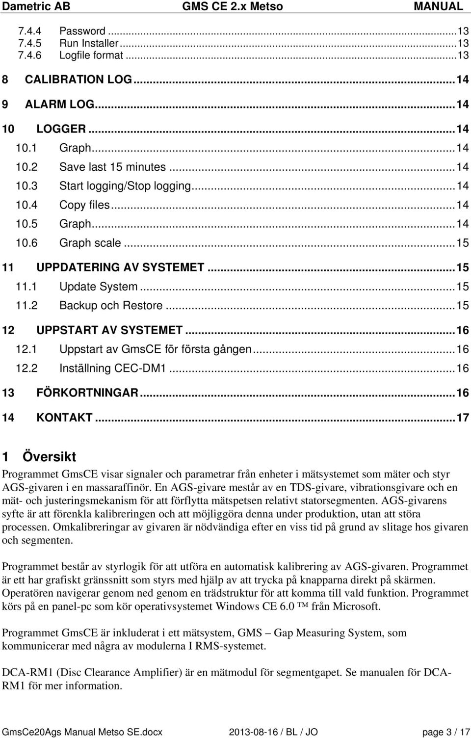 1 Uppstart av GmsCE för första gången... 16 12.2 Inställning CEC-DM1... 16 13 FÖRKORTNINGAR... 16 14 KONTAKT.