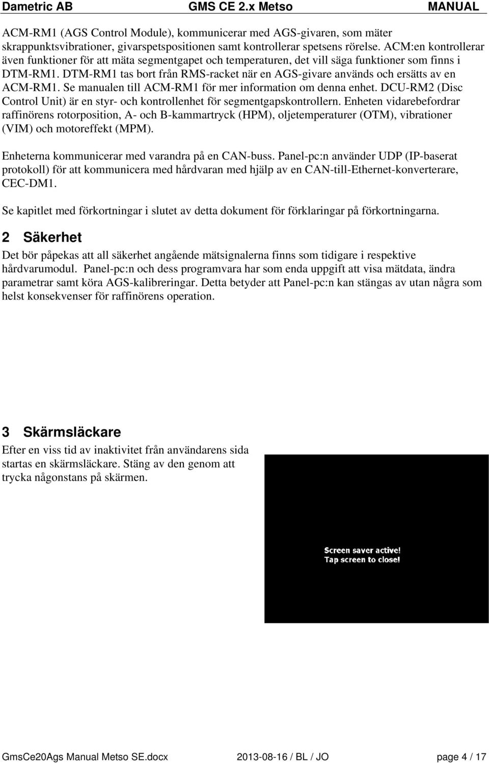 DTM-RM1 tas bort från RMS-racket när en AGS-givare används och ersätts av en ACM-RM1. Se manualen till ACM-RM1 för mer information om denna enhet.