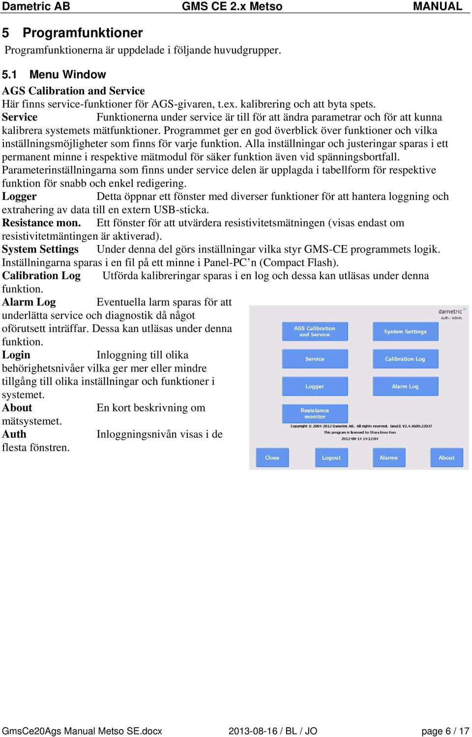 Programmet ger en god överblick över funktioner och vilka inställningsmöjligheter som finns för varje funktion.