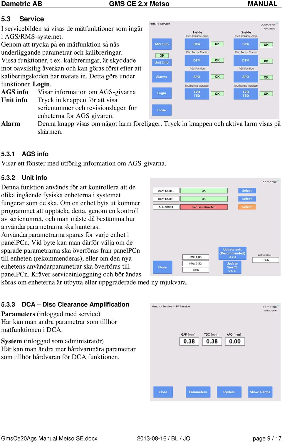 AGS info Unit info Alarm Visar information om AGS-givarna Tryck in knappen för att visa serienummer och revisionslägen för enheterna för AGS givaren. Denna knapp visas om något larm föreligger.