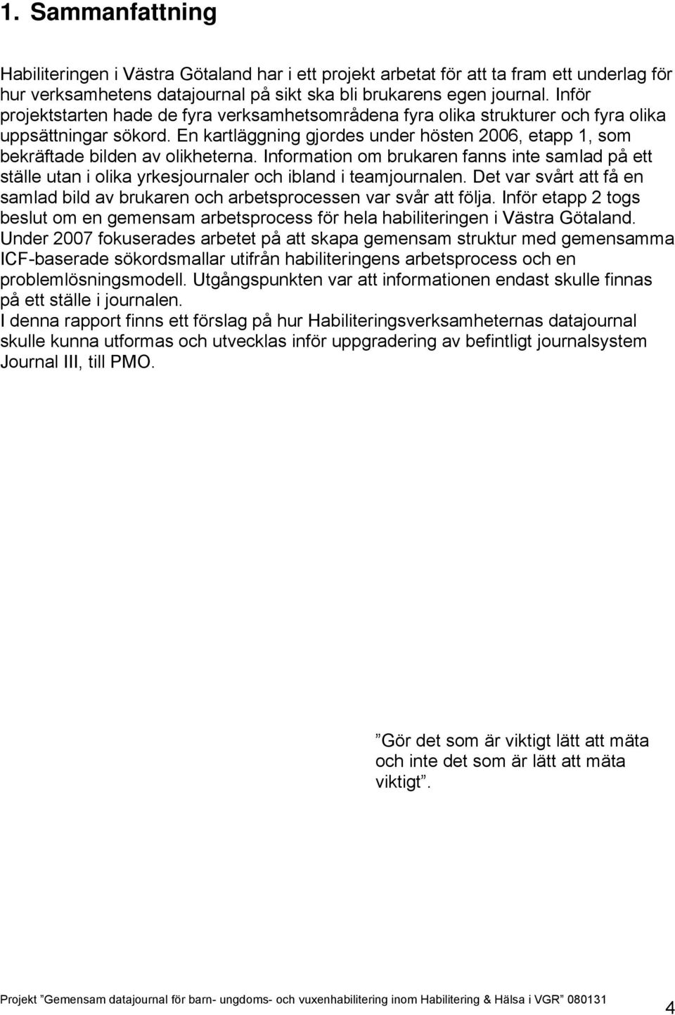 En kartläggning gjordes under hösten 2006, etapp 1, som bekräftade bilden av olikheterna.