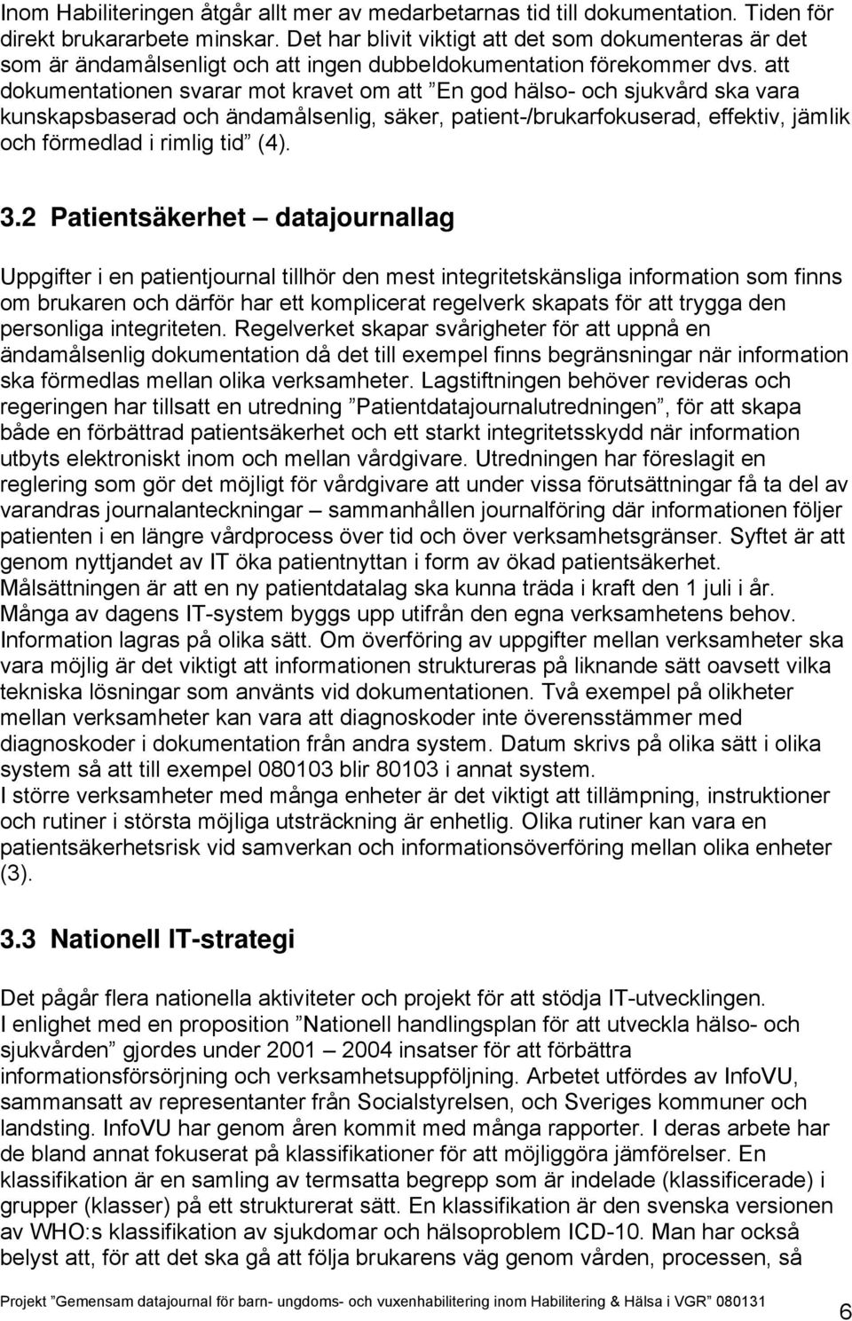 att dokumentationen svarar mot kravet om att En god hälso- och sjukvård ska vara kunskapsbaserad och ändamålsenlig, säker, patient-/brukarfokuserad, effektiv, jämlik och förmedlad i rimlig tid (4). 3.