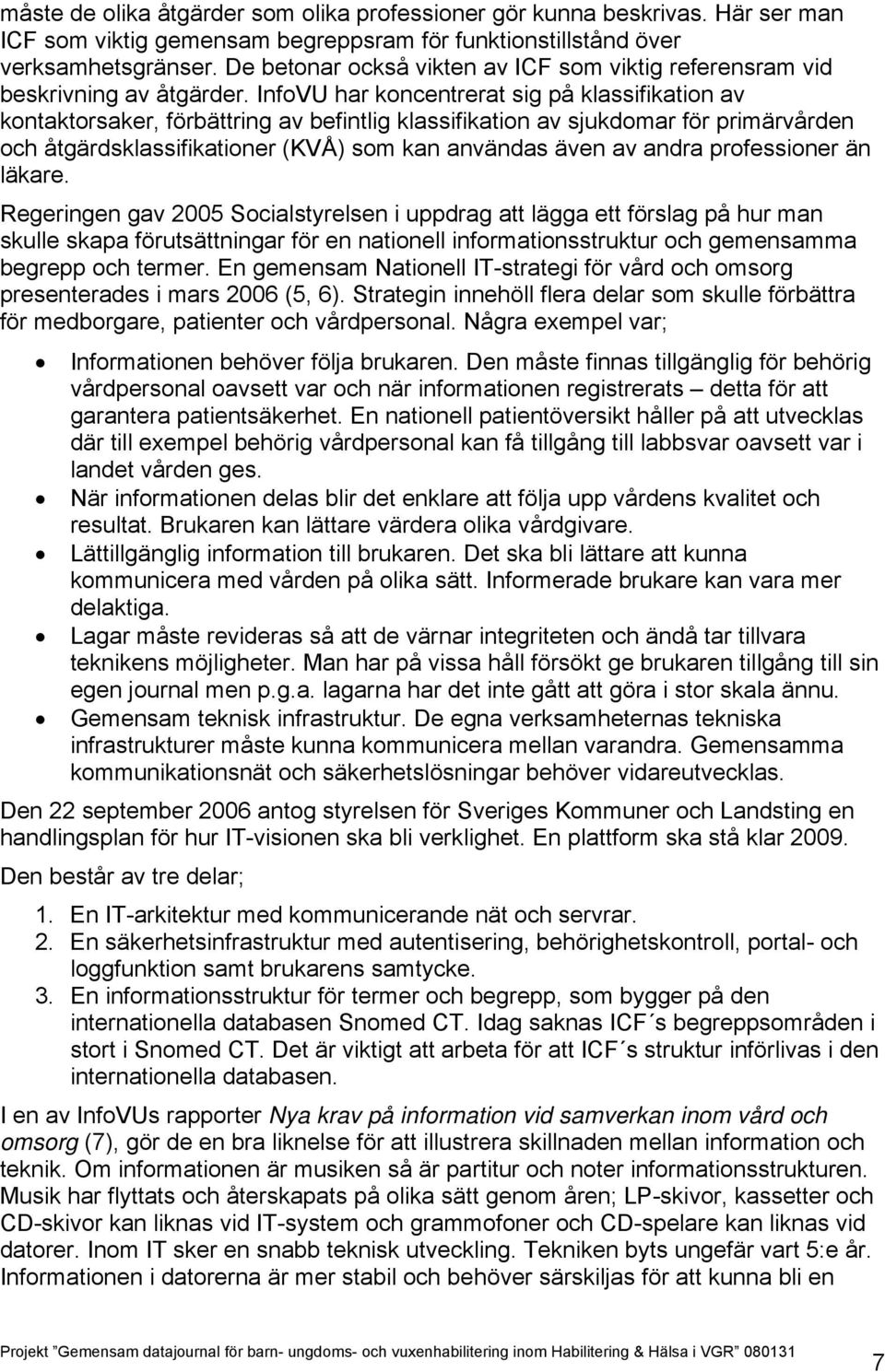 InfoVU har koncentrerat sig på klassifikation av kontaktorsaker, förbättring av befintlig klassifikation av sjukdomar för primärvården och åtgärdsklassifikationer (KVÅ) som kan användas även av andra