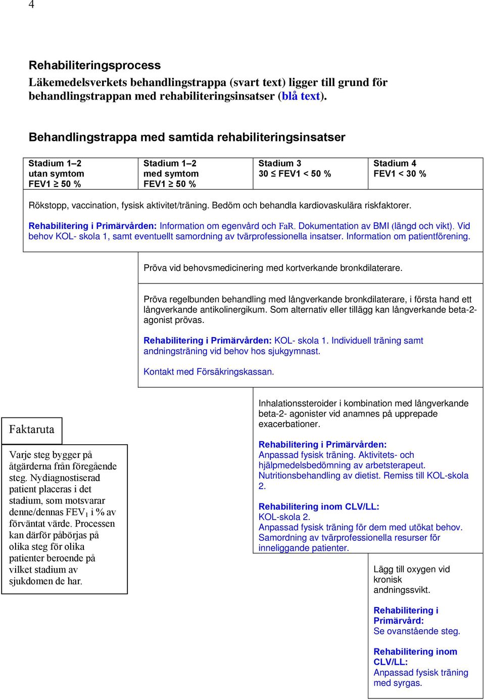 aktivitet/träning. Bedöm och behandla kardiovaskulära riskfaktorer. Rehabilitering i Primärvården: Information om egenvård och FaR. Dokumentation av BMI (längd och vikt).