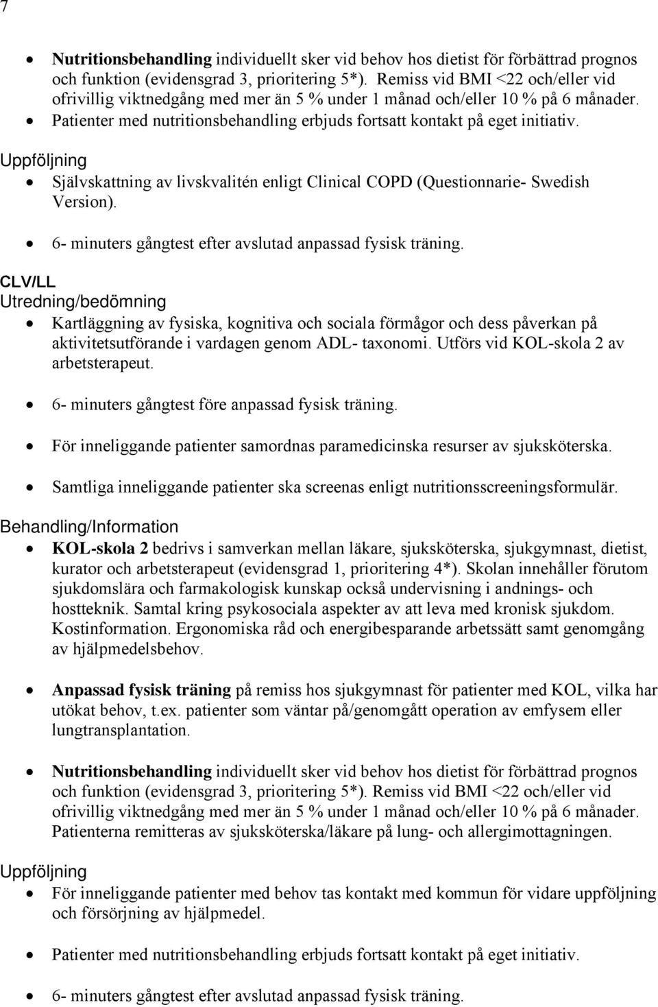 Uppföljning Självskattning av livskvalitén enligt Clinical COPD (Questionnarie- Swedish Version). 6- minuters gångtest efter avslutad anpassad fysisk träning.