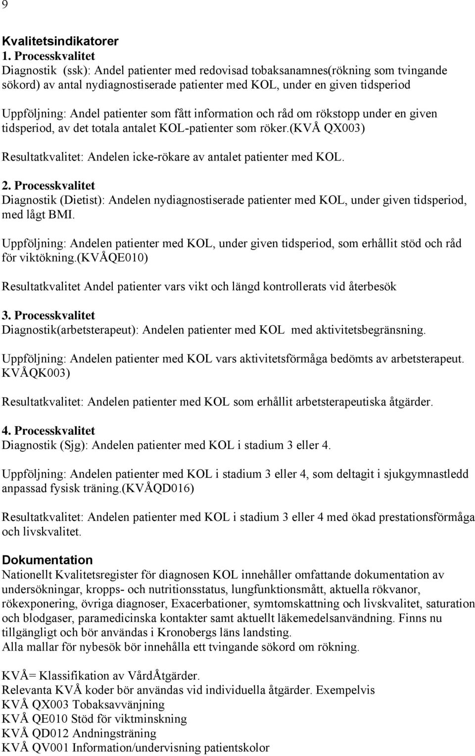 patienter som fått information och råd om rökstopp under en given tidsperiod, av det totala antalet KOL-patienter som röker.