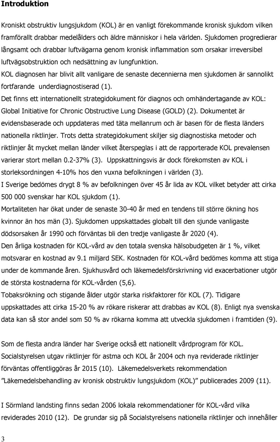 KOL diagnosen har blivit allt vanligare de senaste decennierna men sjukdomen är sannolikt fortfarande underdiagnostiserad (1).