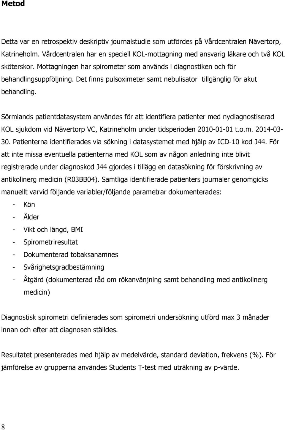 Sörmlands patientdatasystem användes för att identifiera patienter med nydiagnostiserad KOL sjukdom vid Nävertorp VC, Katrineholm under tidsperioden 2010-01-01 t.o.m. 2014-03- 30.