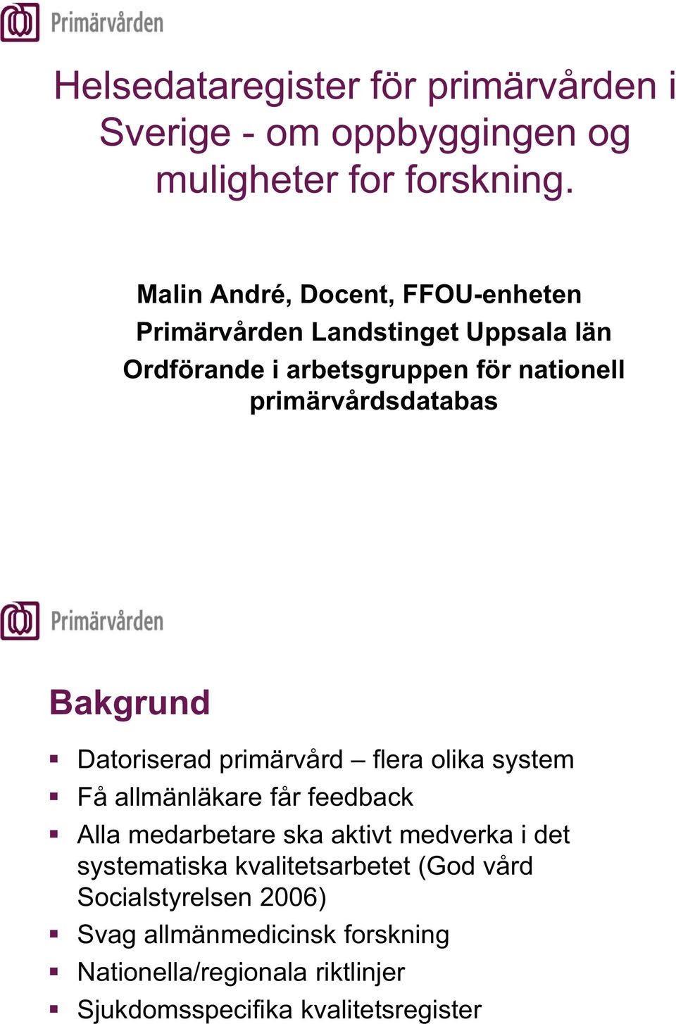 primärvårdsdatabas Bakgrund Datoriserad primärvård flera olika system Få allmänläkare får feedback Alla medarbetare ska aktivt