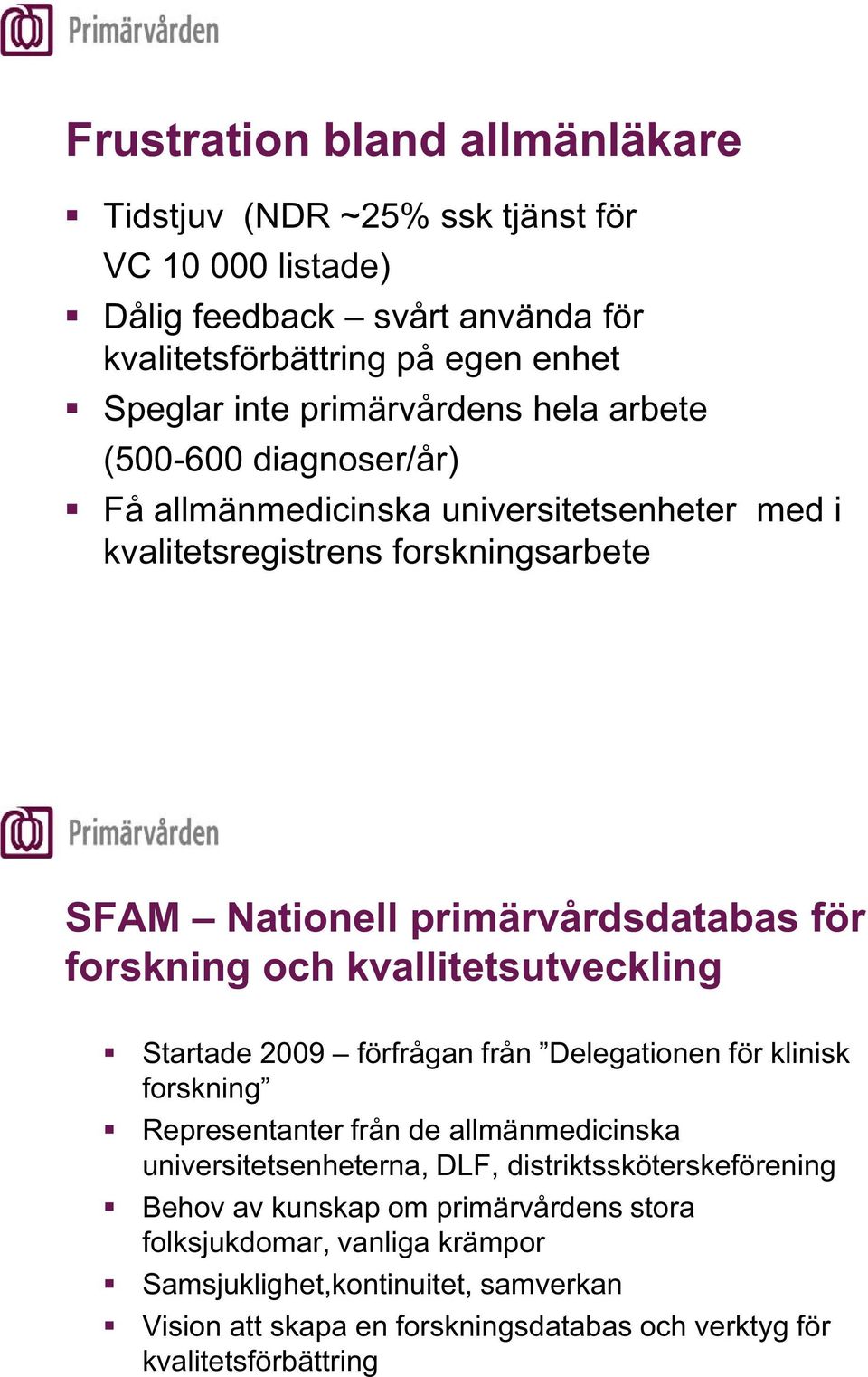 forskning och kvallitetsutveckling Startade 2009 förfrågan från Delegationen för klinisk forskning Representanter från de allmänmedicinska universitetsenheterna, DLF,