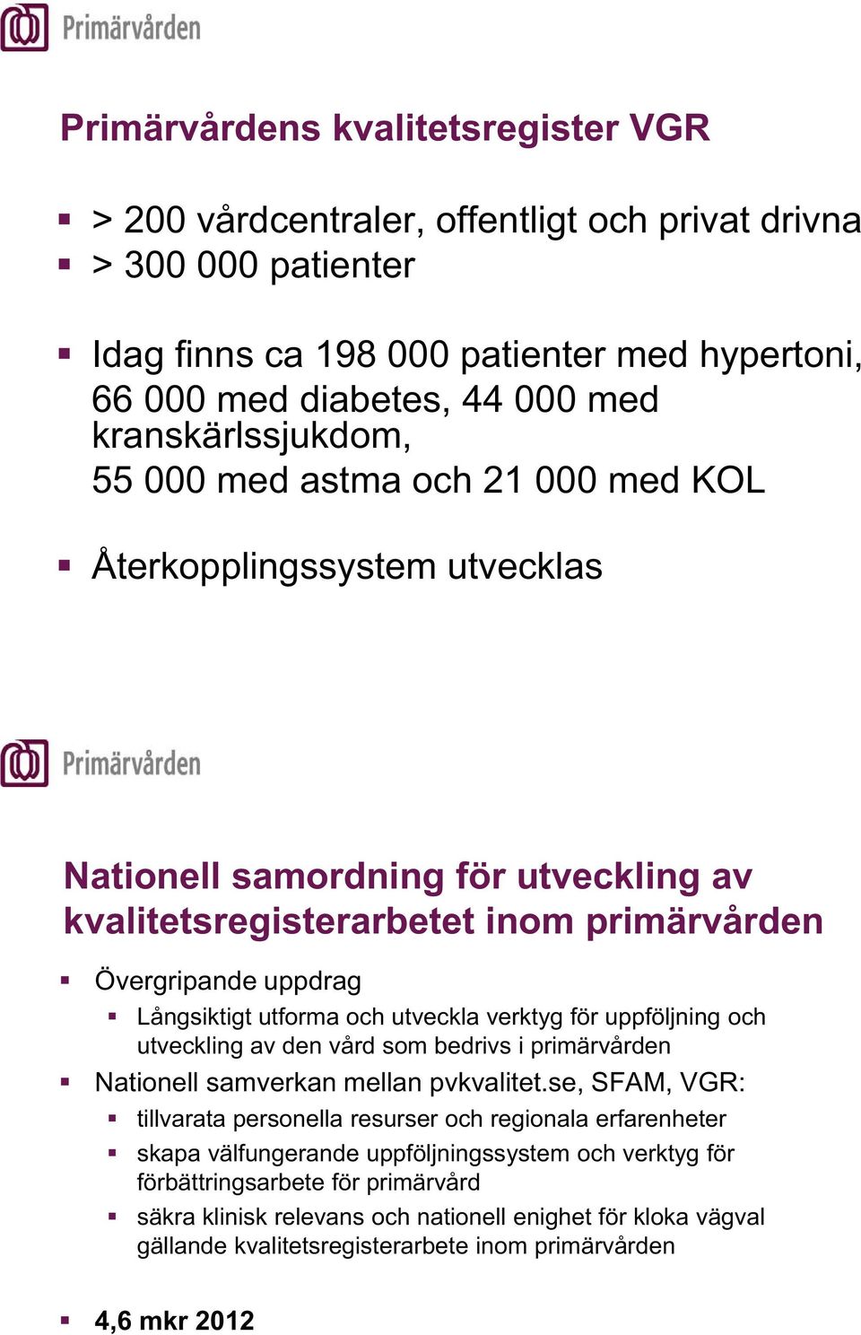 utforma och utveckla verktyg för uppföljning och utveckling av den vård som bedrivs i primärvården Nationell samverkan mellan pvkvalitet.