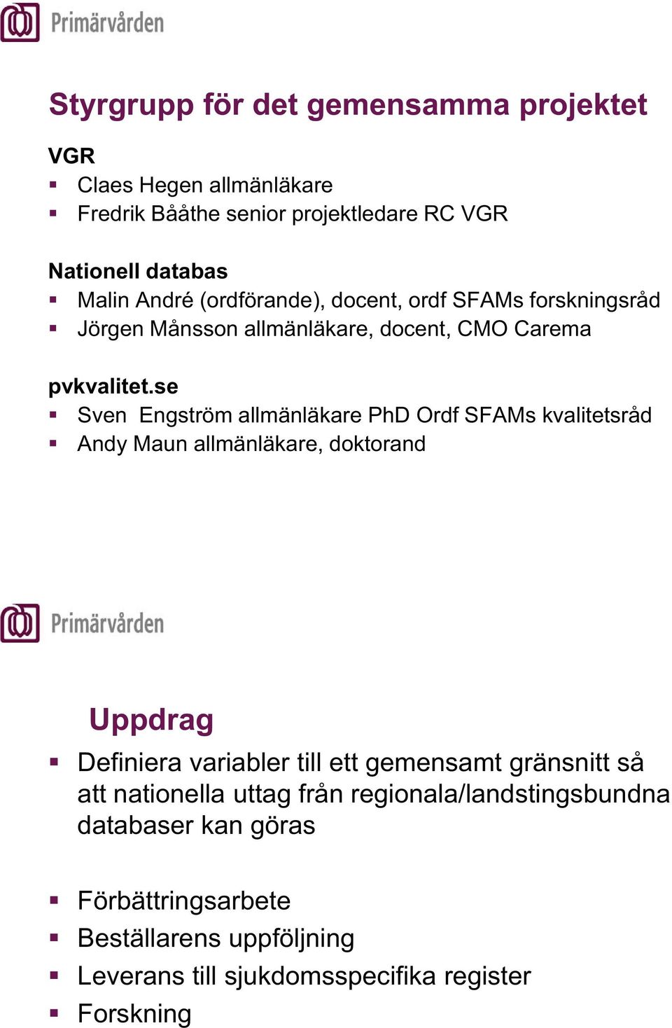 se Sven Engström allmänläkare PhD Ordf SFAMs kvalitetsråd Andy Maun allmänläkare, doktorand Uppdrag Definiera variabler till ett gemensamt