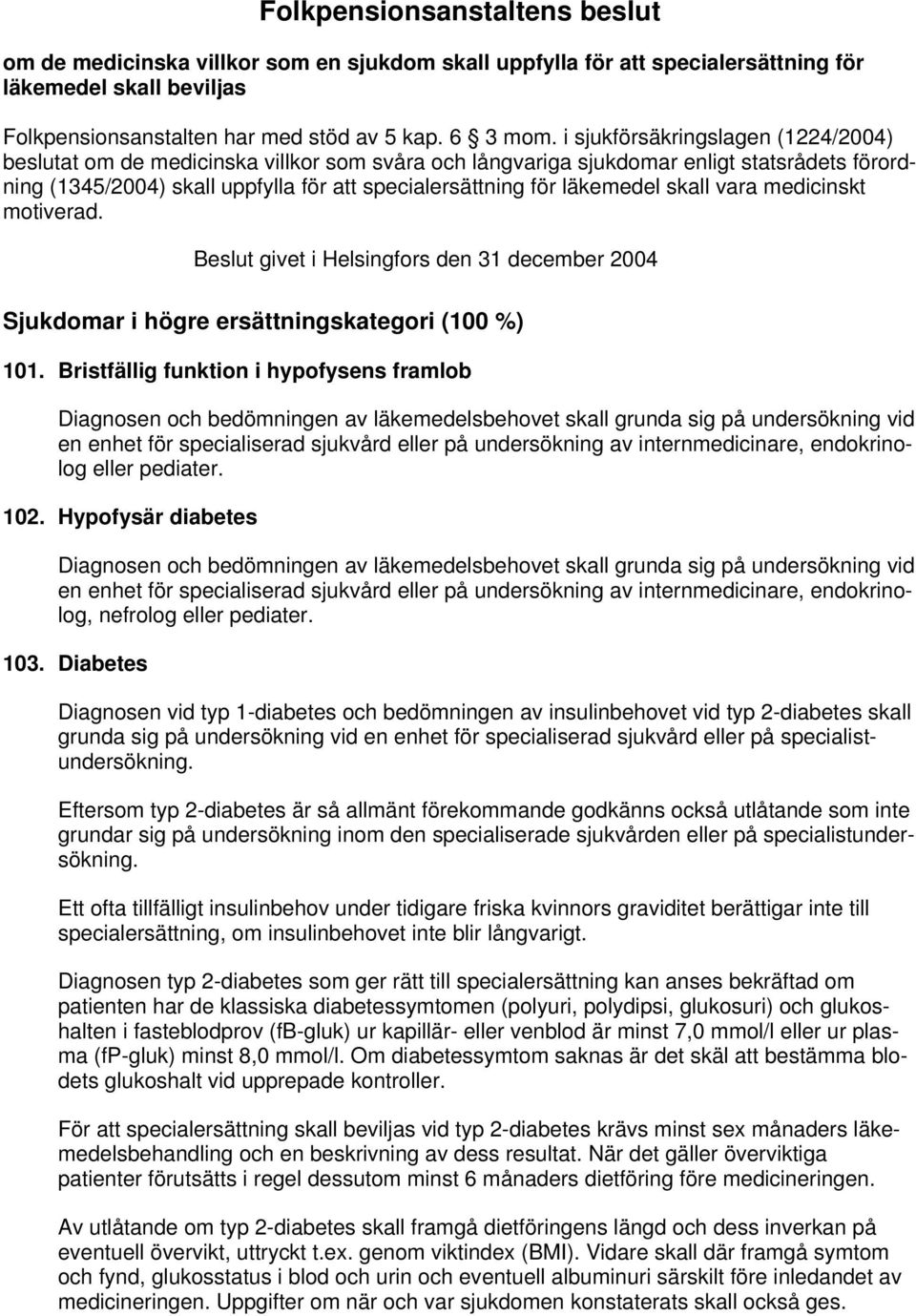 läkemedel skall vara medicinskt motiverad. Beslut givet i Helsingfors den 31 december 2004 Sjukdomar i högre ersättningskategori (100 %) 101.