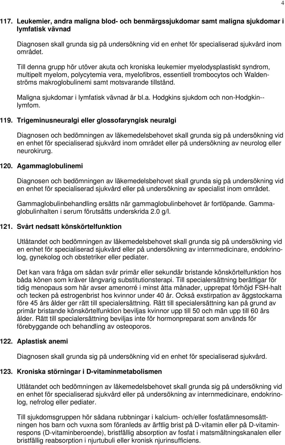 motsvarande tillstånd. Maligna sjukdomar i lymfatisk vävnad är bl.a. Hodgkins sjukdom och non-hodgkin-- lymfom. 119.