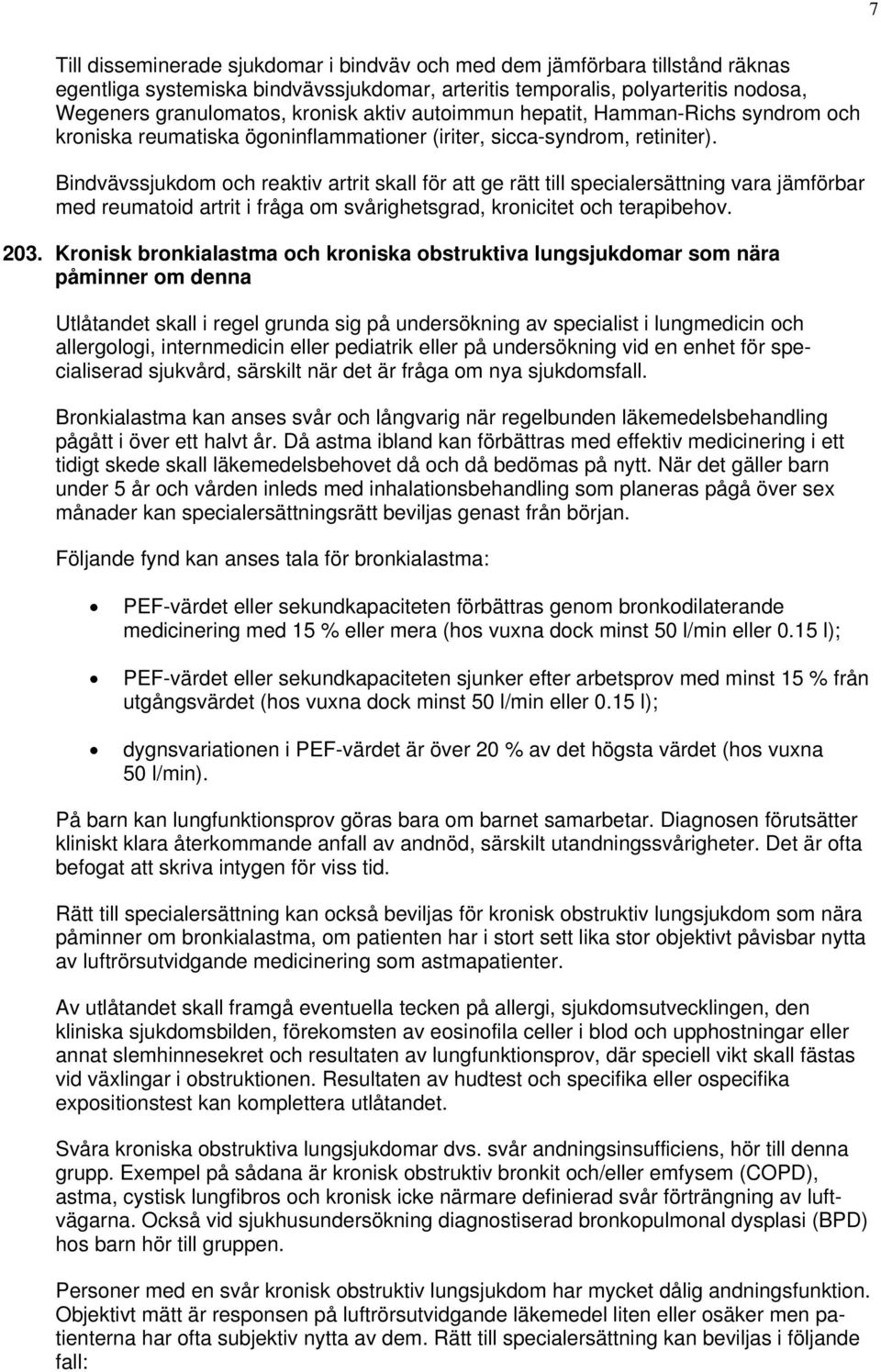 Bindvävssjukdom och reaktiv artrit skall för att ge rätt till specialersättning vara jämförbar med reumatoid artrit i fråga om svårighetsgrad, kronicitet och terapibehov. 203.