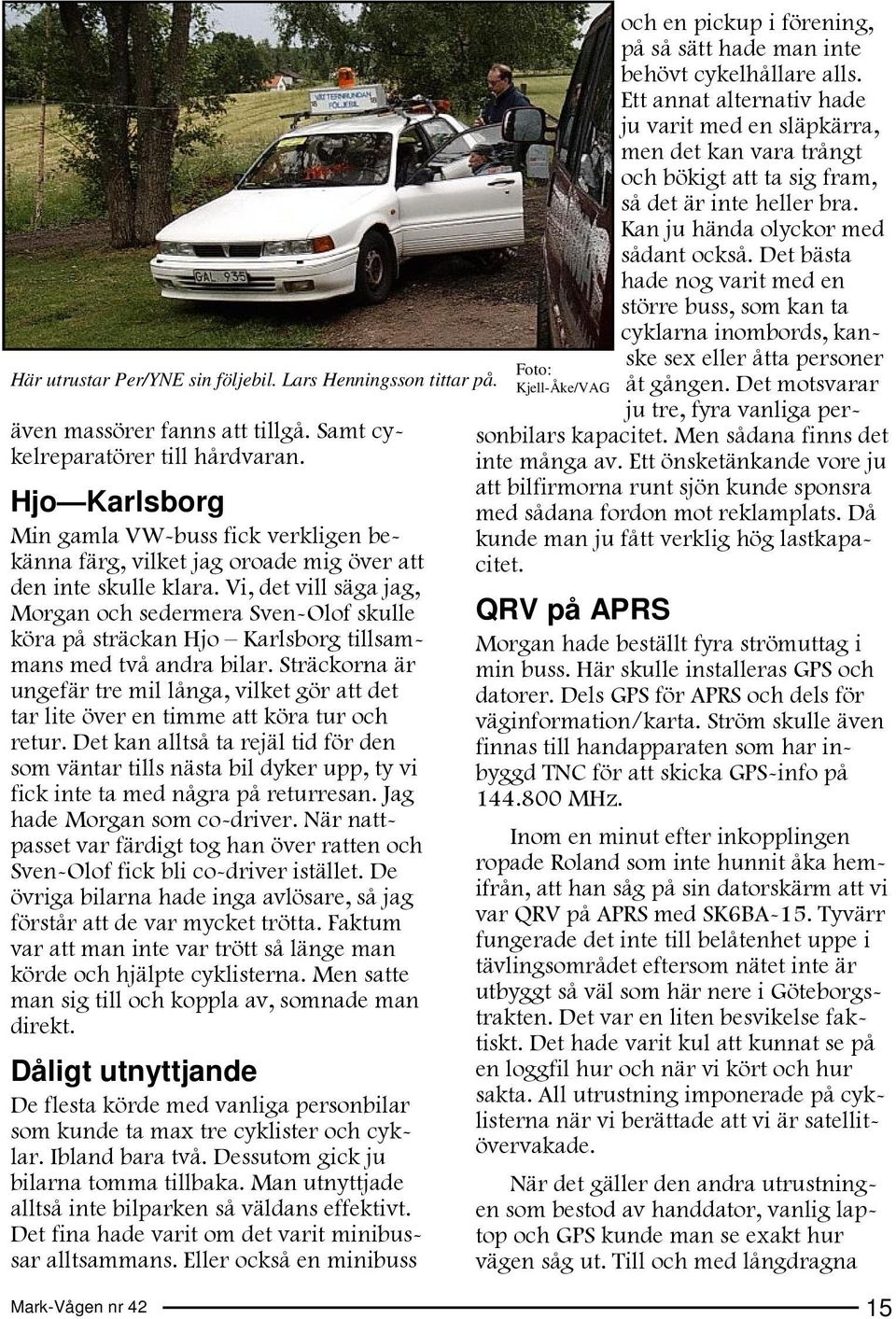 Vi, det vill säga jag, Morgan och sedermera Sven-Olof skulle köra på sträckan Hjo Karlsborg tillsammans med två andra bilar.