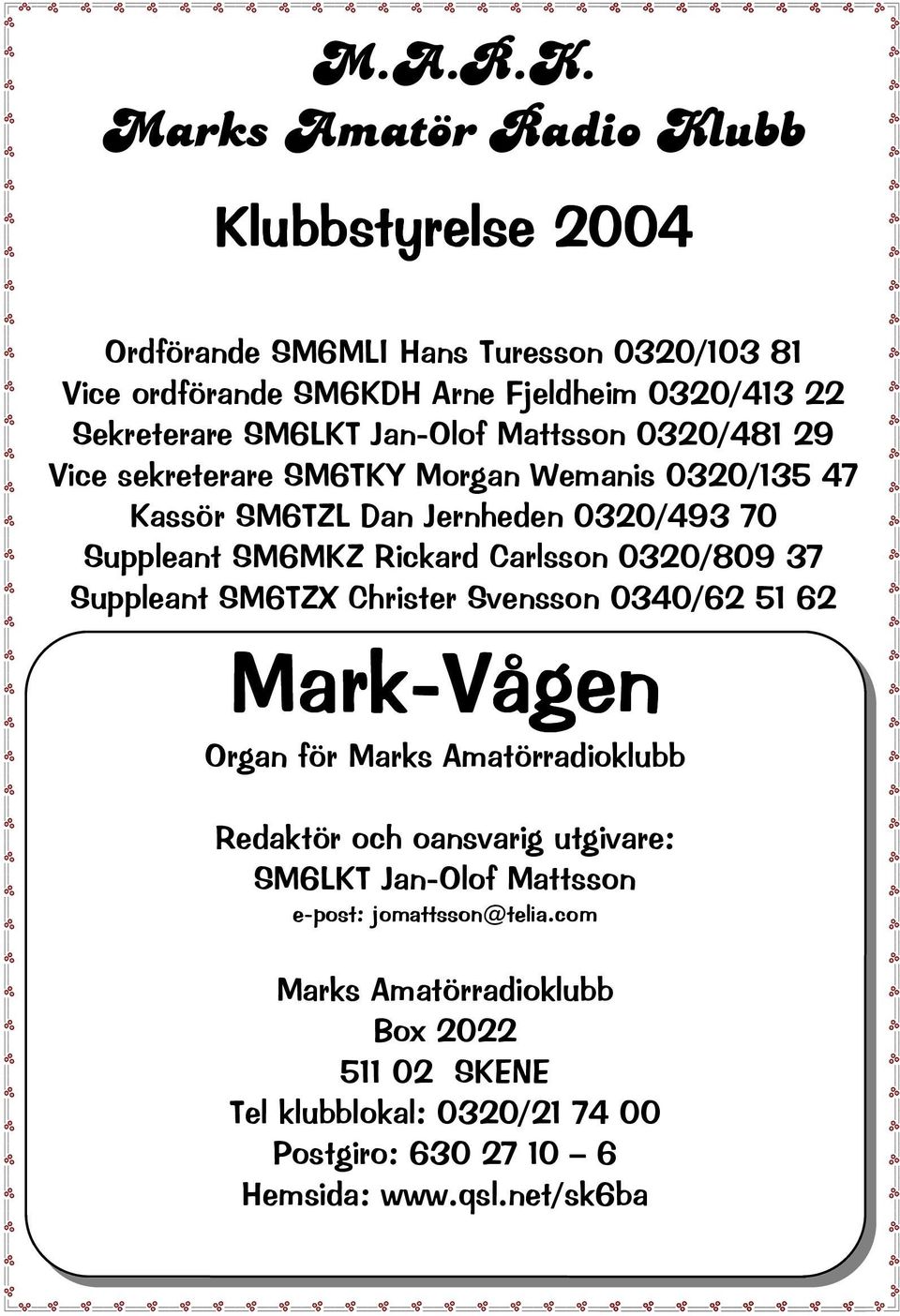 Mattsson 0320/481 29 Vice sekreterare SM6TKY Morgan Wemanis 0320/135 47 Kassör SM6TZL Dan Jernheden 0320/493 70 Suppleant SM6MKZ Rickard Carlsson 0320/809 37