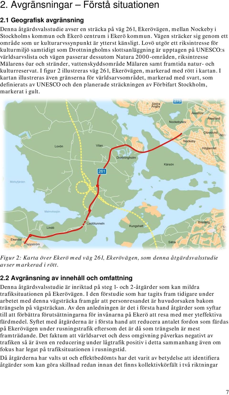 Lovö utgör ett riksintresse för kulturmiljö samtidigt som Drottningholms slottsanläggning är upptagen på UNESCO:s världsarvslista och vägen passerar dessutom Natura 2000-områden, riksintresse