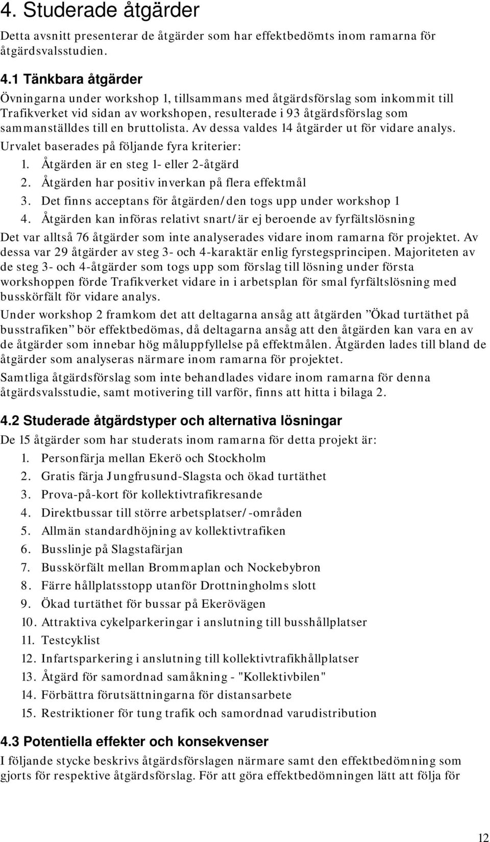 bruttolista. Av dessa valdes 14 åtgärder ut för vidare analys. Urvalet baserades på följande fyra kriterier: 1. Åtgärden är en steg 1- eller 2-åtgärd 2.