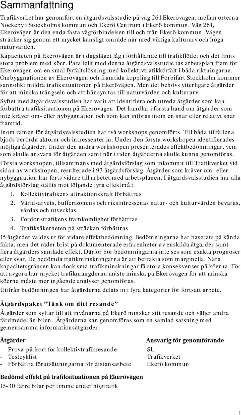 Kapaciteten på Ekerövägen är i dagsläget låg i förhållande till trafikflödet och det finns stora problem med köer.