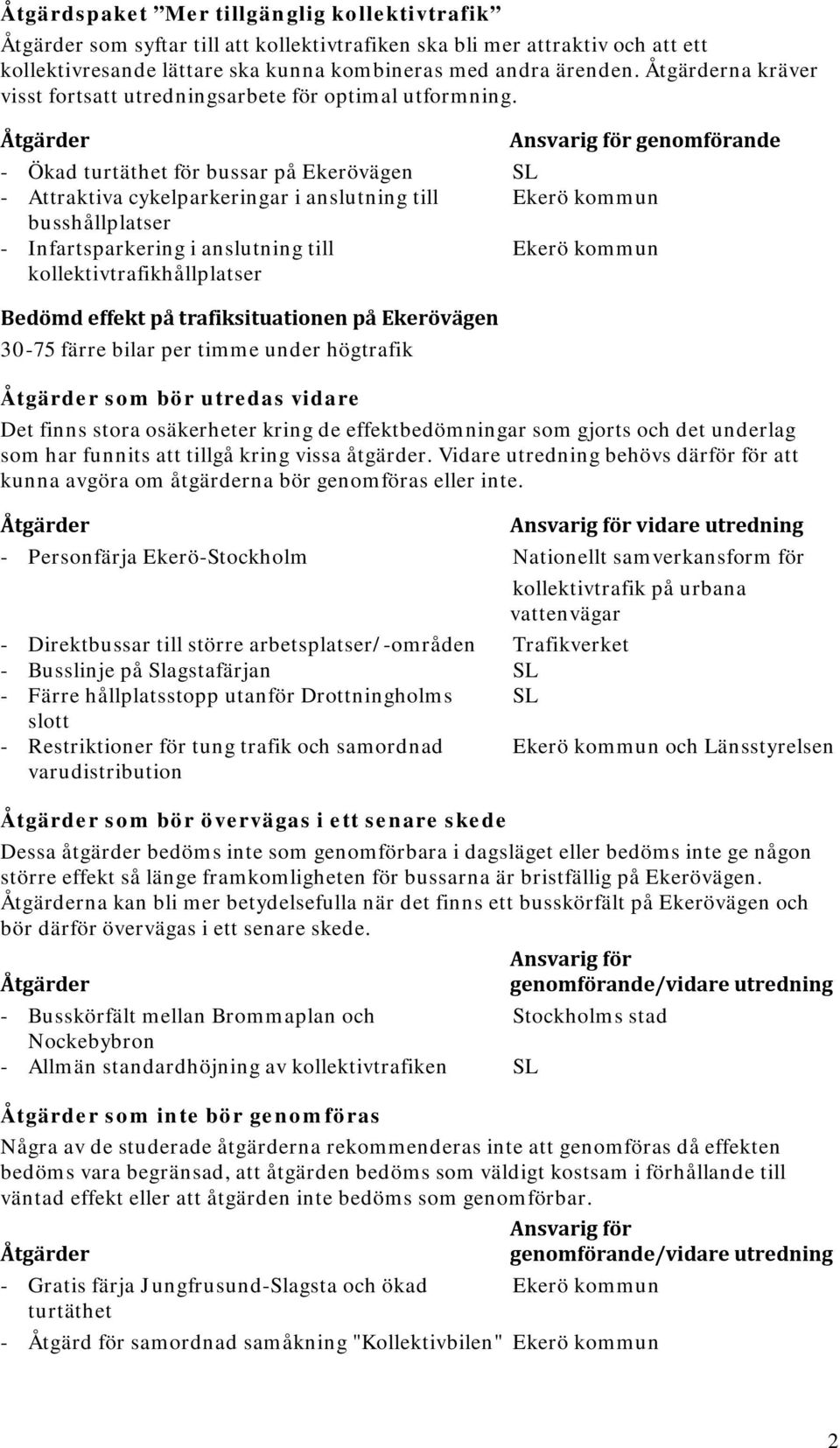 Åtgärder Ansvarig för genomförande - Ökad turtäthet för bussar på Ekerövägen SL - Attraktiva cykelparkeringar i anslutning till Ekerö kommun busshållplatser - Infartsparkering i anslutning till Ekerö