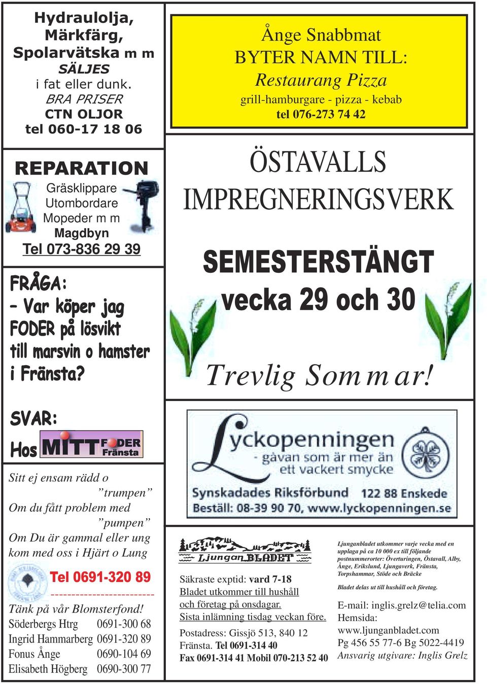 Ånge Snabbmat BYTER NAMN TILL: Restaurang Pizza grill-hamburgare - pizza - kebab tel 076-273 74 42 ÖSTAVALLS IMPREGNERINGSVERK SEMESTERSTÄNGT vecka 29 och 30 Trevlig Sommar!