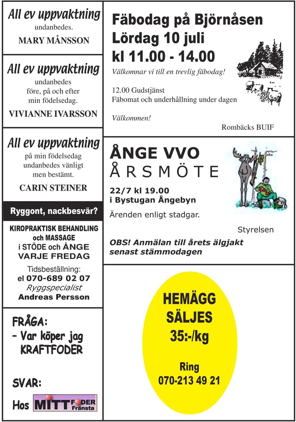 KIROPRAKTISK BEHANDLING och MASSAGE i STÖDE och ÅNGE VARJE FREDAG Tidsbeställning: el 070-689 02 07 Ryggspecialist Andreas Persson FRÅGA: Var köper jag KRAFTFODER SVAR: Fäbodag på