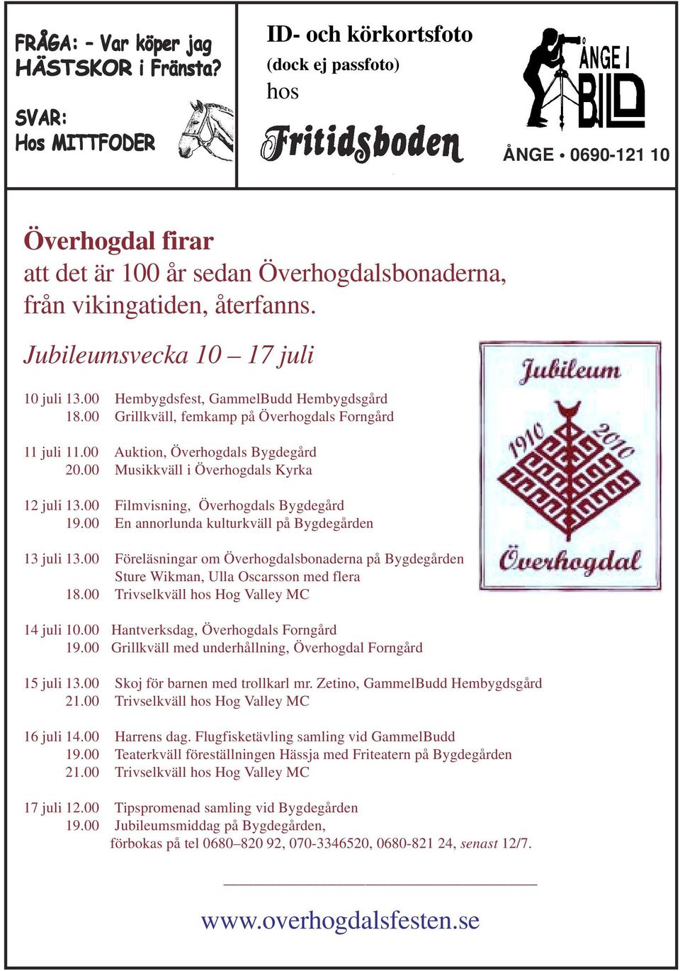 Jubileumsvecka 10 17 juli 10 juli 13.00 Hembygdsfest, GammelBudd Hembygdsgård 18.00 Grillkväll, femkamp på Överhogdals Forngård 11 juli 11.00 Auktion, Överhogdals Bygdegård 20.